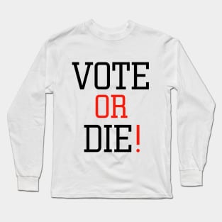 Vote or die Long Sleeve T-Shirt